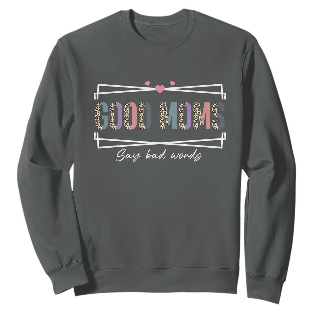 Funny Good Moms Say Bad Words Sweatshirt Mother's Day Leopard Heart TS11 Dark Heather Print Your Wear