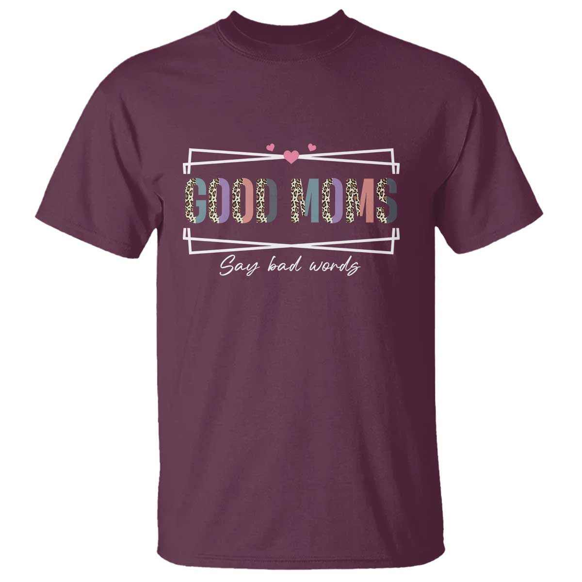 Funny Good Moms Say Bad Words T Shirt Mother's Day Leopard Heart TS11 Maroon Print Your Wear