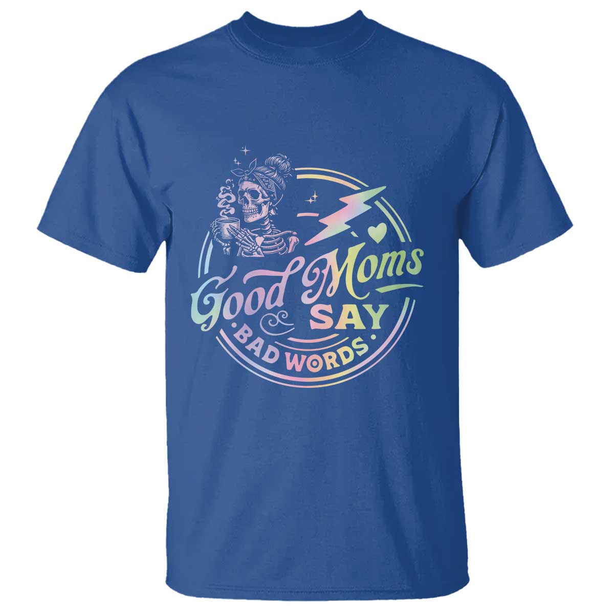 Funny Good Moms Say Bad Words T Shirt Mother's Day Messy Bun Skeleton TS11 Royal Blue Print Your Wear