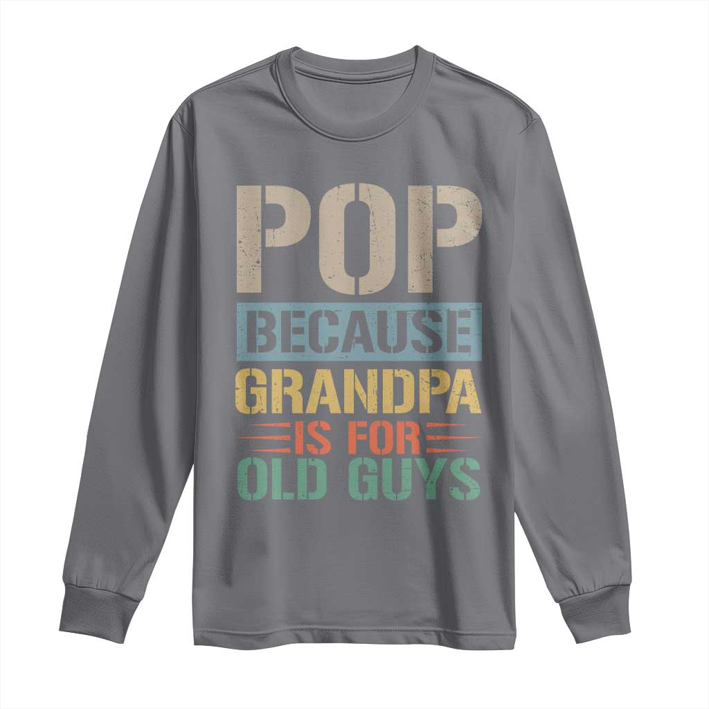 Funny Grandfather Long Sleeve Shirt Pop Because Grandpa Is For Old Guys TS11 Charcoal Print Your Wear