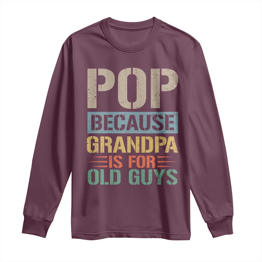 Funny Grandfather Long Sleeve Shirt Pop Because Grandpa Is For Old Guys TS11 Maroon Print Your Wear