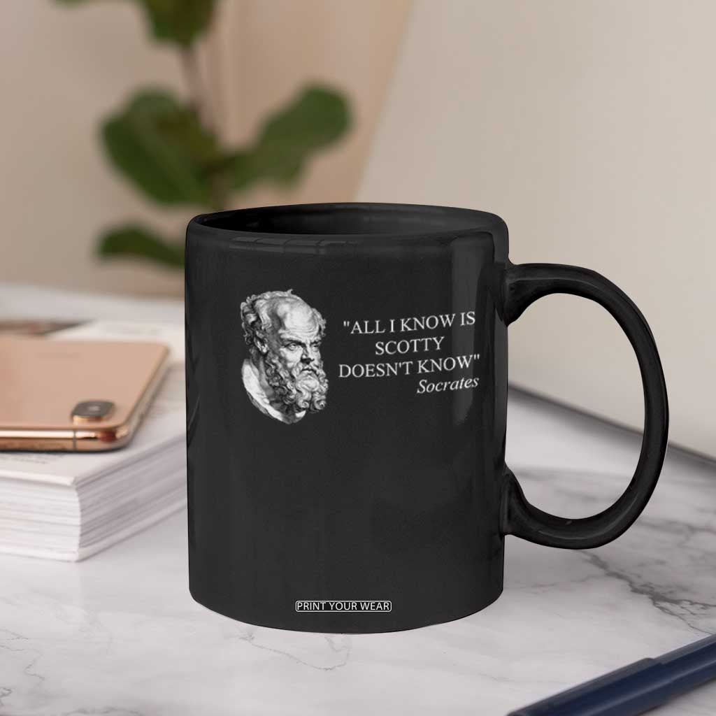 Funny Greek Philosophy Socrates Coffee Mug All I Know Is Scotty Doesnt Know TS09 Print Your Wear