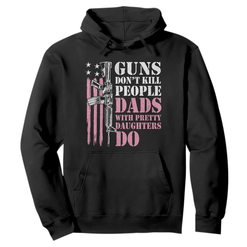 Funny Gun Don't Kill People Dads With Pretty Daughters Do Hoodie Girl Dad Pink American Flag TS11 Black Print Your Wear