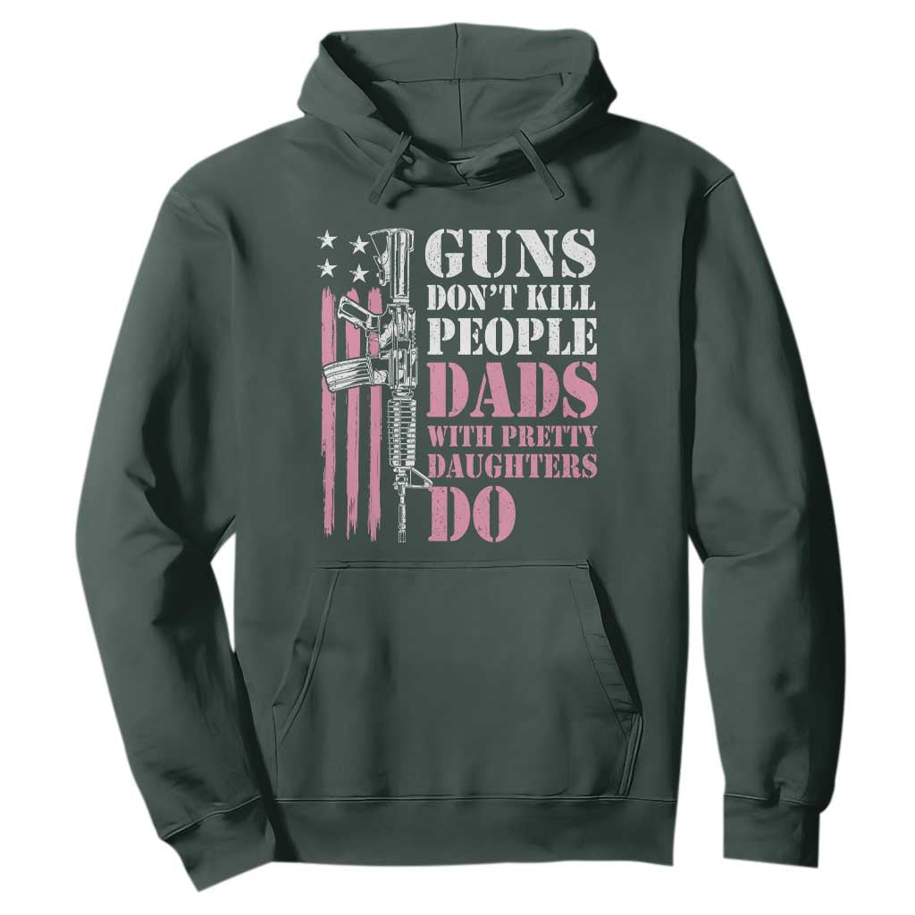 Funny Gun Don't Kill People Dads With Pretty Daughters Do Hoodie Girl Dad Pink American Flag TS11 Dark Forest Green Print Your Wear