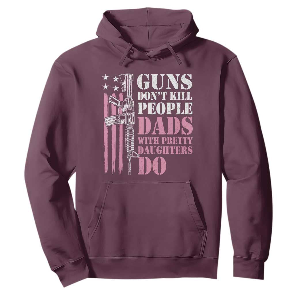 Funny Gun Don't Kill People Dads With Pretty Daughters Do Hoodie Girl Dad Pink American Flag TS11 Maroon Print Your Wear