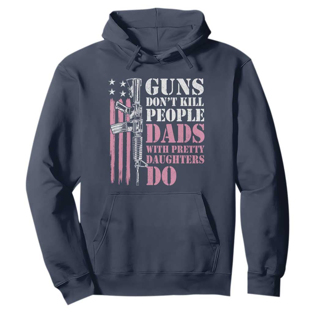 Funny Gun Don't Kill People Dads With Pretty Daughters Do Hoodie Girl Dad Pink American Flag TS11 Navy Print Your Wear