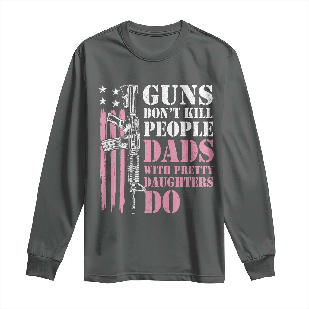 Funny Gun Don't Kill People Dads With Pretty Daughters Do Long Sleeve Shirt Girl Dad Pink American Flag TS11 Dark Heather Print Your Wear