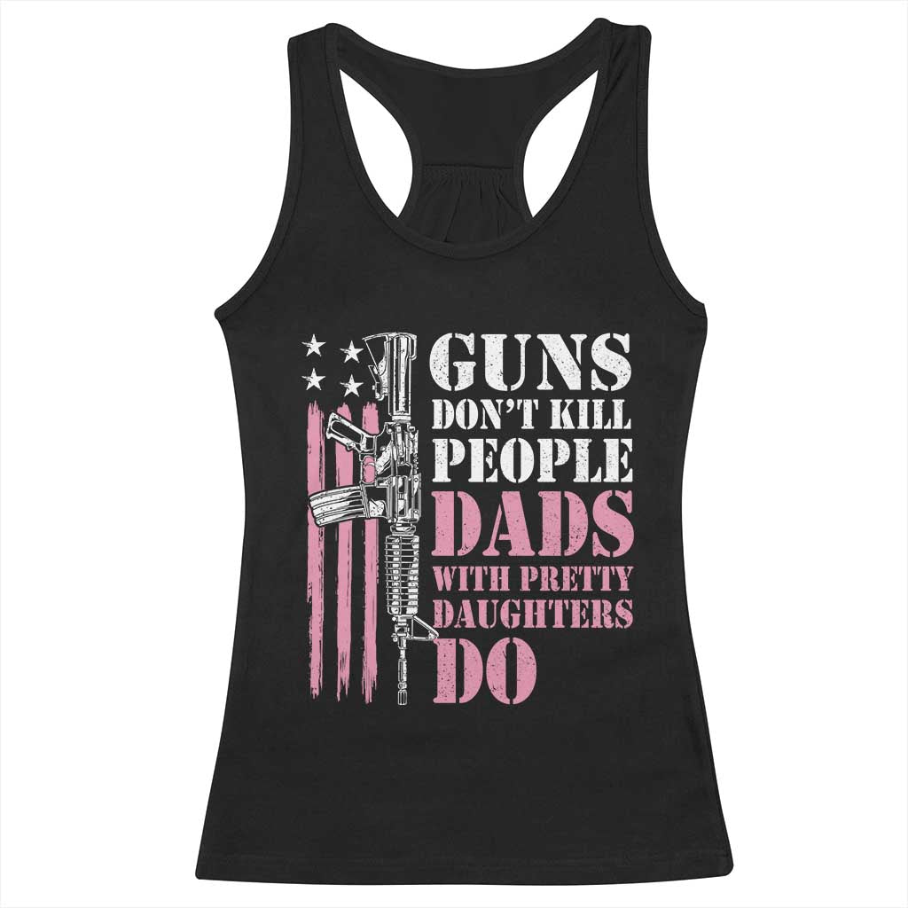 Funny Gun Don't Kill People Dads With Pretty Daughters Do Racerback Tank Top Girl Dad Pink American Flag TS11 Black Print Your Wear