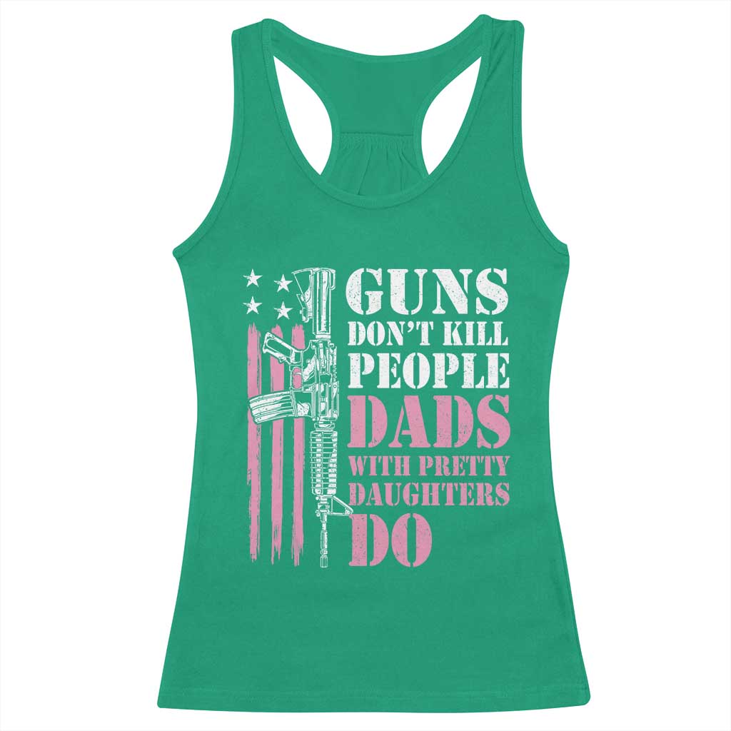 Funny Gun Don't Kill People Dads With Pretty Daughters Do Racerback Tank Top Girl Dad Pink American Flag TS11 Irish Green Print Your Wear