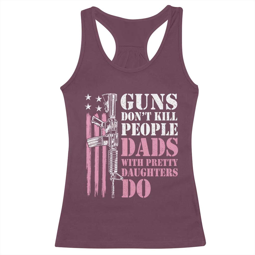 Funny Gun Don't Kill People Dads With Pretty Daughters Do Racerback Tank Top Girl Dad Pink American Flag TS11 Maroon Print Your Wear
