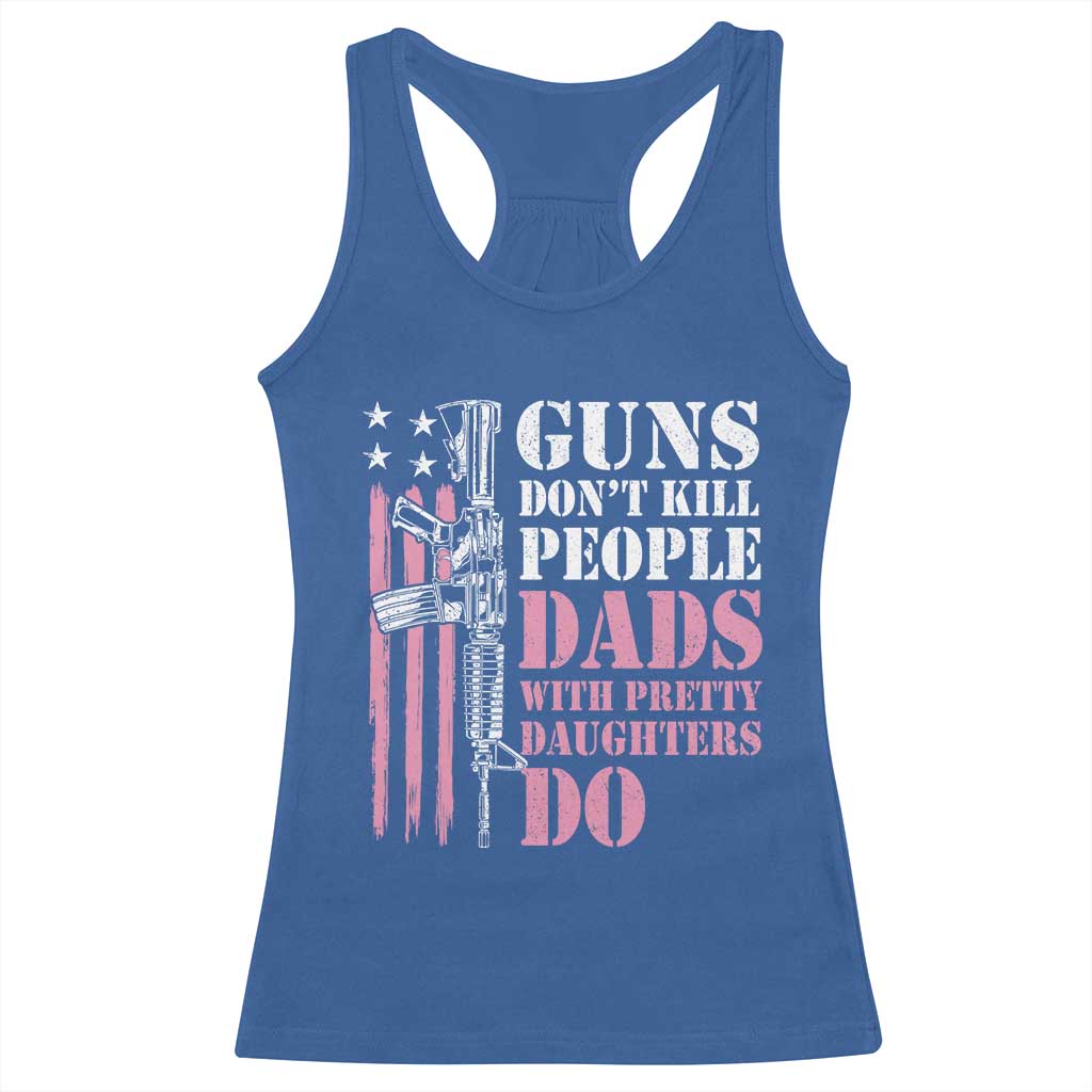 Funny Gun Don't Kill People Dads With Pretty Daughters Do Racerback Tank Top Girl Dad Pink American Flag TS11 Royal Blue Print Your Wear