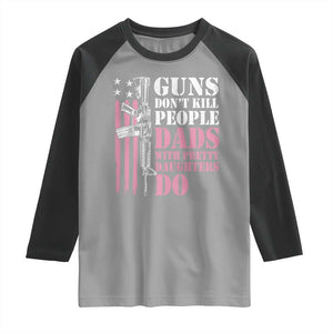 Funny Gun Don't Kill People Dads With Pretty Daughters Do Raglan Shirt Girl Dad Pink American Flag TS11 Sport Gray Black Print Your Wear