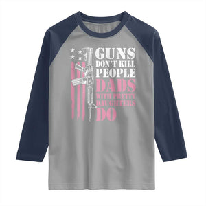 Funny Gun Don't Kill People Dads With Pretty Daughters Do Raglan Shirt Girl Dad Pink American Flag TS11 Sport Gray Navy Print Your Wear