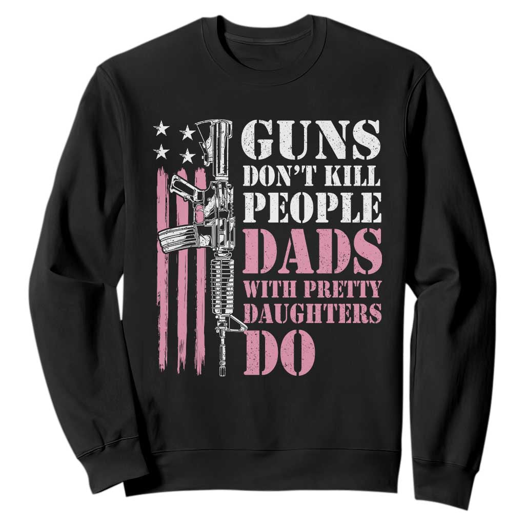 Funny Gun Don't Kill People Dads With Pretty Daughters Do Sweatshirt Girl Dad Pink American Flag TS11 Black Print Your Wear