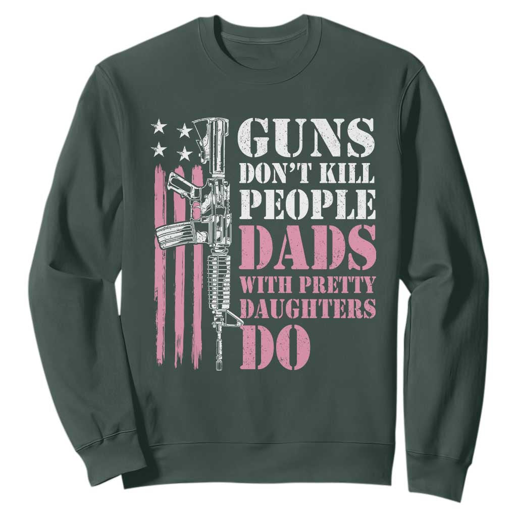 Funny Gun Don't Kill People Dads With Pretty Daughters Do Sweatshirt Girl Dad Pink American Flag TS11 Dark Forest Green Print Your Wear