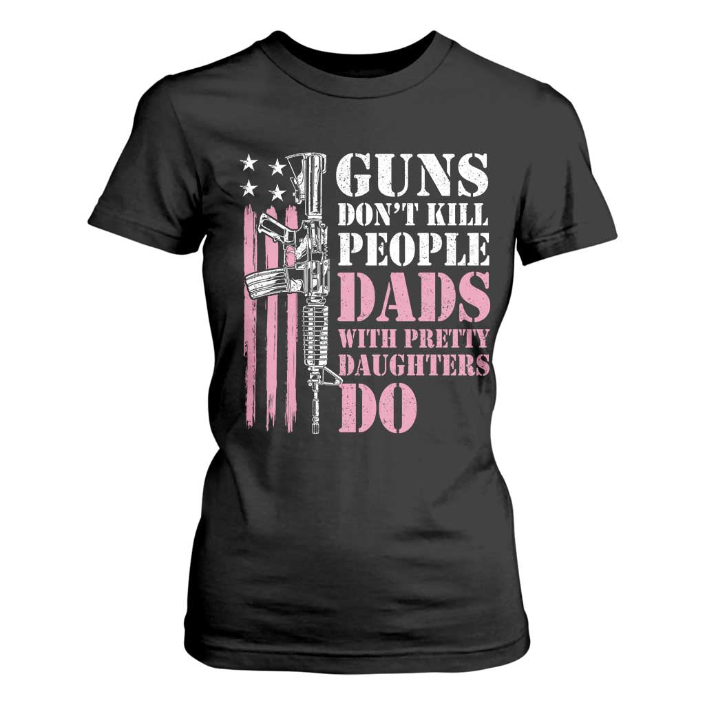 Funny Gun Don't Kill People Dads With Pretty Daughters Do T Shirt For Women Girl Dad Pink American Flag TS11 Black Print Your Wear