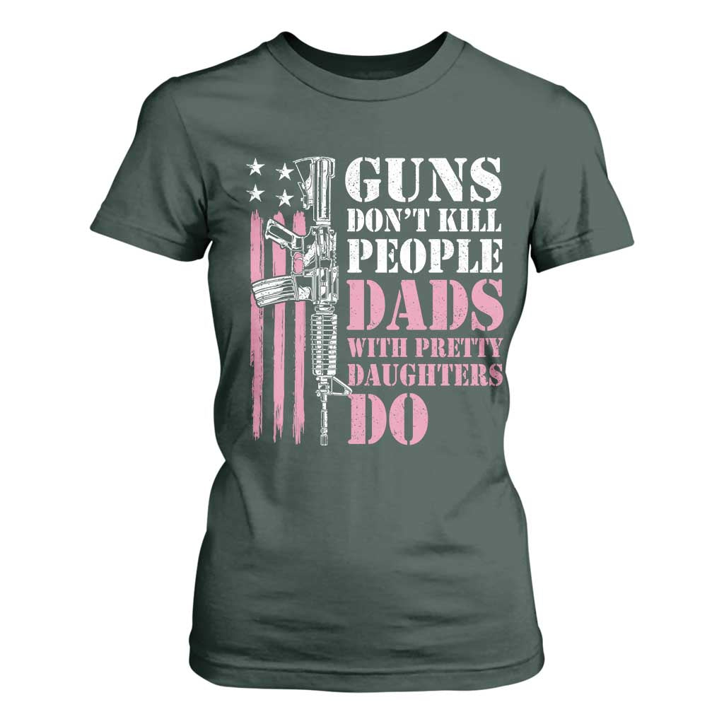 Funny Gun Don't Kill People Dads With Pretty Daughters Do T Shirt For Women Girl Dad Pink American Flag TS11 Dark Forest Green Print Your Wear