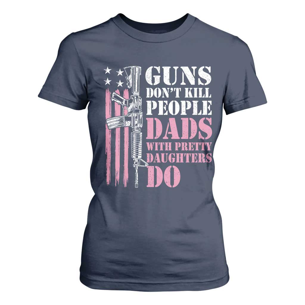 Funny Gun Don't Kill People Dads With Pretty Daughters Do T Shirt For Women Girl Dad Pink American Flag TS11 Navy Print Your Wear