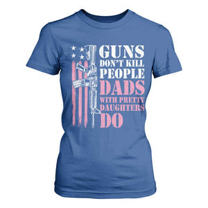 Funny Gun Don't Kill People Dads With Pretty Daughters Do T Shirt For Women Girl Dad Pink American Flag TS11 Royal Blue Print Your Wear
