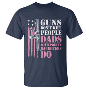 Funny Gun Don't Kill People Dads With Pretty Daughters Do T Shirt Girl Dad Pink American Flag TS11 Navy Print Your Wear