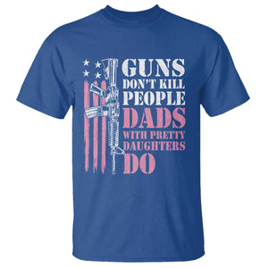Funny Gun Don't Kill People Dads With Pretty Daughters Do T Shirt Girl Dad Pink American Flag TS11 Royal Blue Print Your Wear