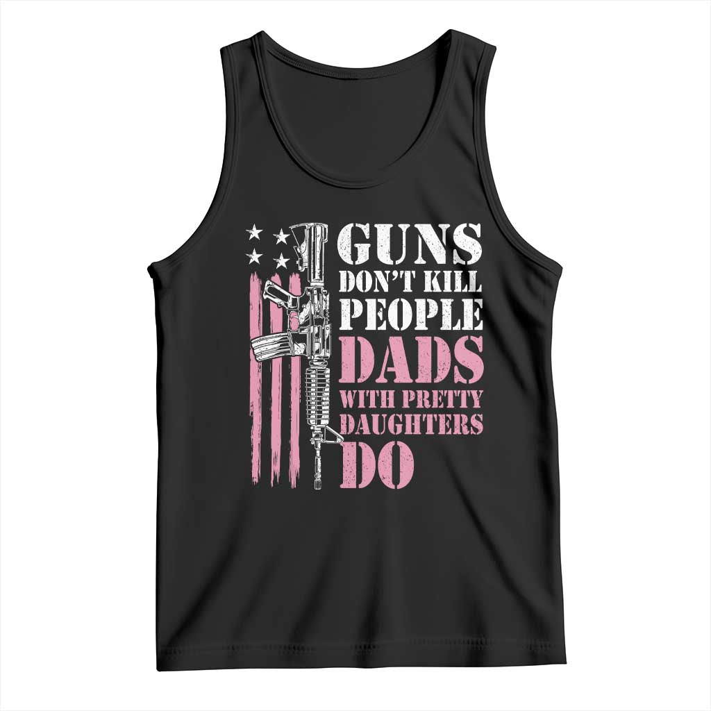 Funny Gun Don't Kill People Dads With Pretty Daughters Do Tank Top Girl Dad Pink American Flag TS11 Black Print Your Wear