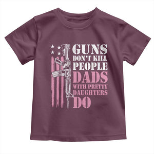 Funny Gun Don't Kill People Dads With Pretty Daughters Do Toddler T Shirt Girl Dad Pink American Flag TS11 Maroon Print Your Wear
