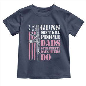 Funny Gun Don't Kill People Dads With Pretty Daughters Do Toddler T Shirt Girl Dad Pink American Flag TS11 Navy Print Your Wear