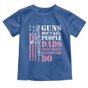 Funny Gun Don't Kill People Dads With Pretty Daughters Do Toddler T Shirt Girl Dad Pink American Flag TS11 Royal Blue Print Your Wear