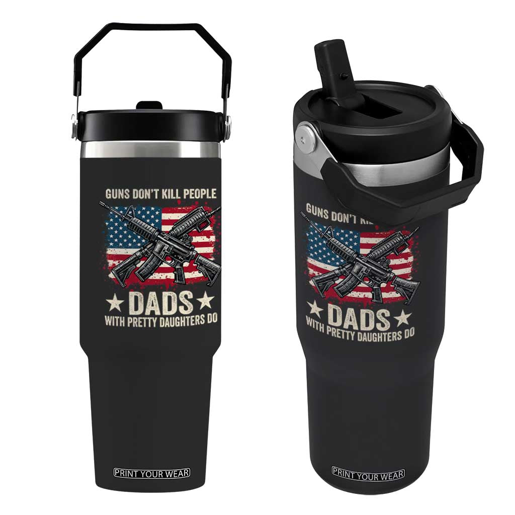 Funny Guns Don't Kill People Dads With Pretty Daughters Do Flip Straw Tumbler Girl Dad Vintage American Flag TS11 One Size: 30 oz Black Print Your Wear