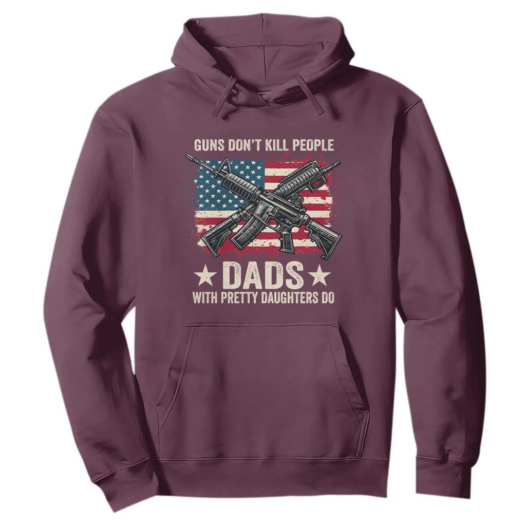 Funny Guns Don't Kill People Dads With Pretty Daughters Do Hoodie Girl Dad Vintage American Flag TS11 Maroon Print Your Wear