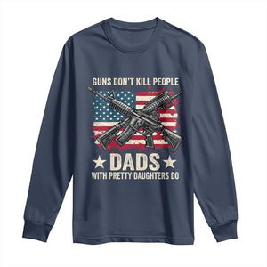 Funny Guns Don't Kill People Dads With Pretty Daughters Do Long Sleeve Shirt Girl Dad Vintage American Flag TS11 Navy Print Your Wear