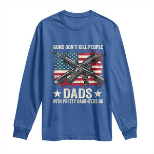Funny Guns Don't Kill People Dads With Pretty Daughters Do Long Sleeve Shirt Girl Dad Vintage American Flag TS11 Royal Blue Print Your Wear