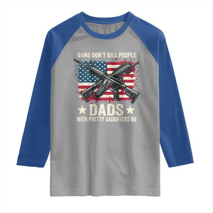 Funny Guns Don't Kill People Dads With Pretty Daughters Do Raglan Shirt Girl Dad Vintage American Flag TS11 Sport Gray Royal Print Your Wear
