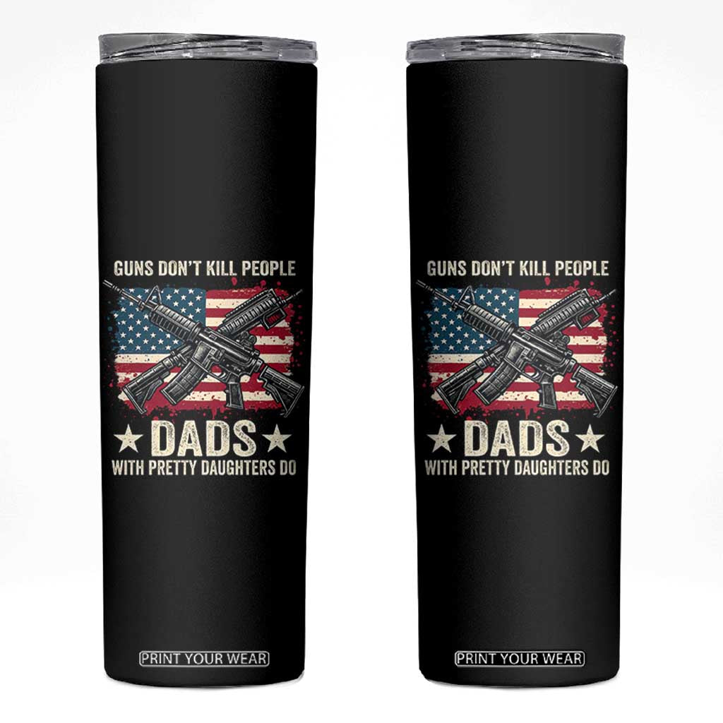 Funny Guns Don't Kill People Dads With Pretty Daughters Do Skinny Tumbler Girl Dad Vintage American Flag TS11 Black Print Your Wear