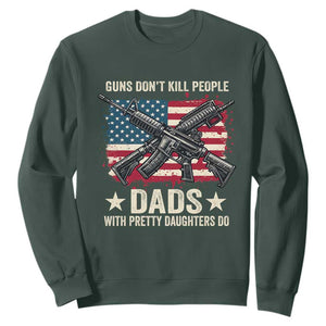 Funny Guns Don't Kill People Dads With Pretty Daughters Do Sweatshirt Girl Dad Vintage American Flag TS11 Dark Forest Green Print Your Wear