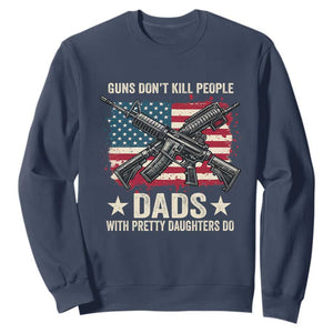 Funny Guns Don't Kill People Dads With Pretty Daughters Do Sweatshirt Girl Dad Vintage American Flag TS11 Navy Print Your Wear