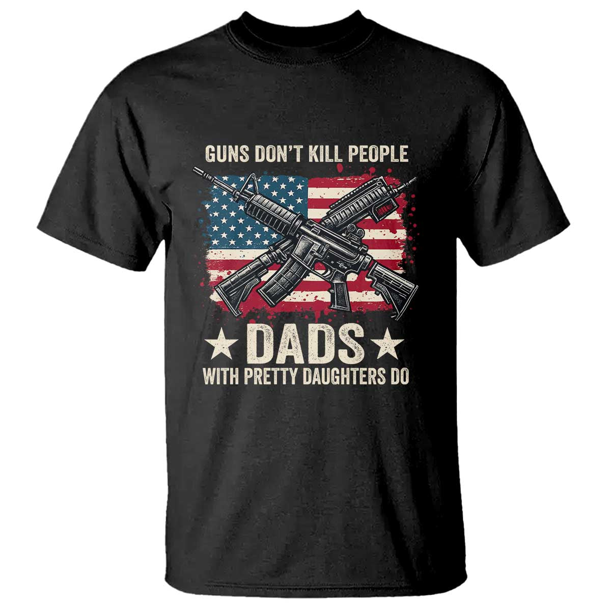 Funny Guns Don't Kill People Dads With Pretty Daughters Do T Shirt Girl Dad Vintage American Flag TS11 Black Print Your Wear