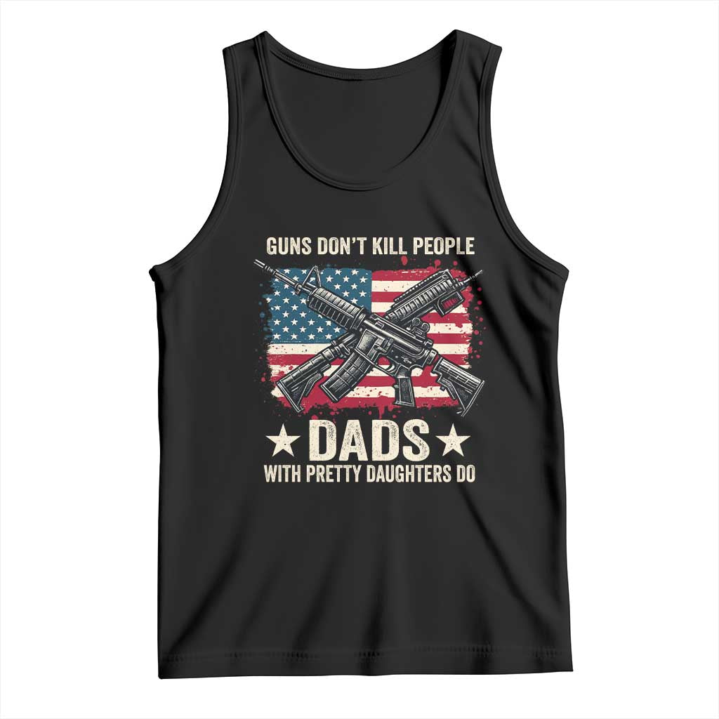 Funny Guns Don't Kill People Dads With Pretty Daughters Do Tank Top Girl Dad Vintage American Flag TS11 Black Print Your Wear