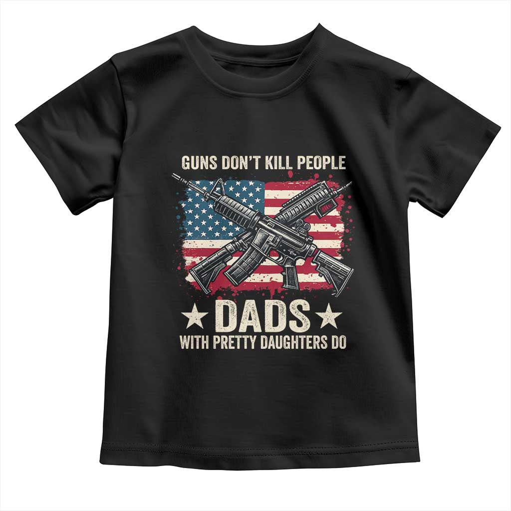 Funny Guns Don't Kill People Dads With Pretty Daughters Do Toddler T Shirt Girl Dad Vintage American Flag TS11 Black Print Your Wear