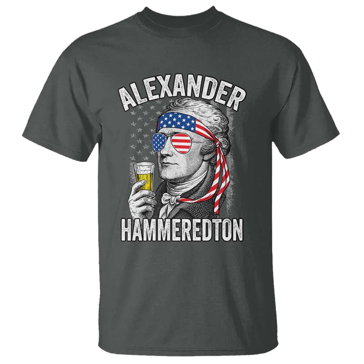 Funny Hamilton Drinking T Shirt Alexander Hammeredton 4th of July Beer Merica Flag TS10 Dark Heather Print Your Wear