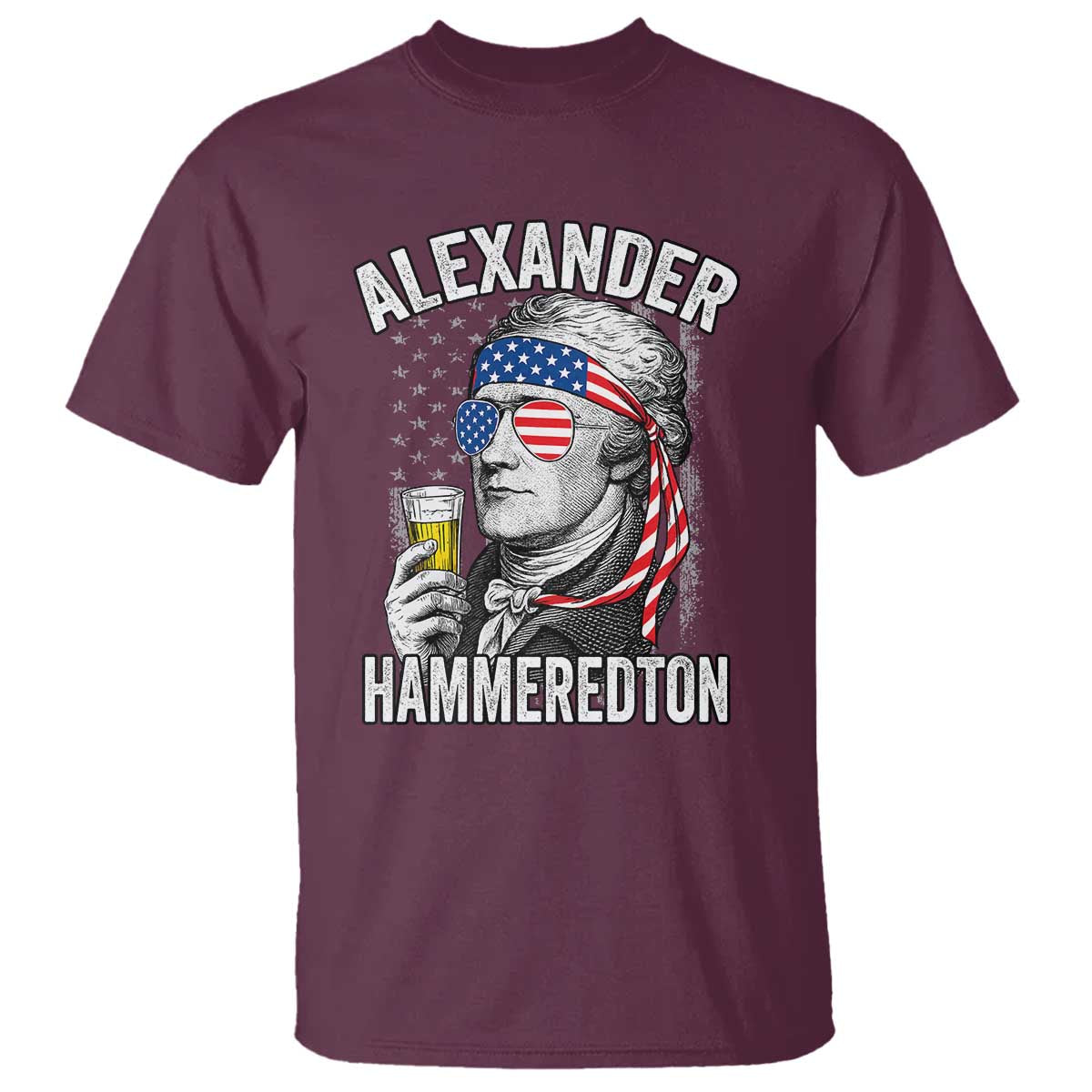 Funny Hamilton Drinking T Shirt Alexander Hammeredton 4th of July Beer Merica Flag TS10 Maroon Print Your Wear