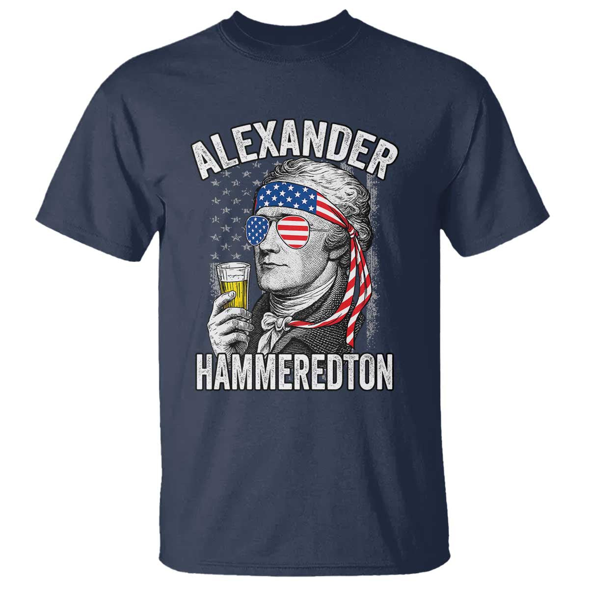 Funny Hamilton Drinking T Shirt Alexander Hammeredton 4th of July Beer Merica Flag TS10 Navy Print Your Wear