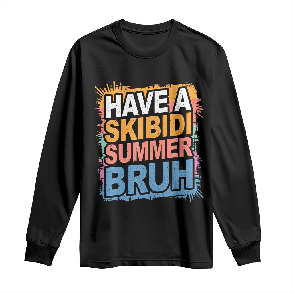 Funny Have A Skibidi Summer Bruh Long Sleeve Shirt Teacher Student Last Day of School TS11 Black Print Your Wear