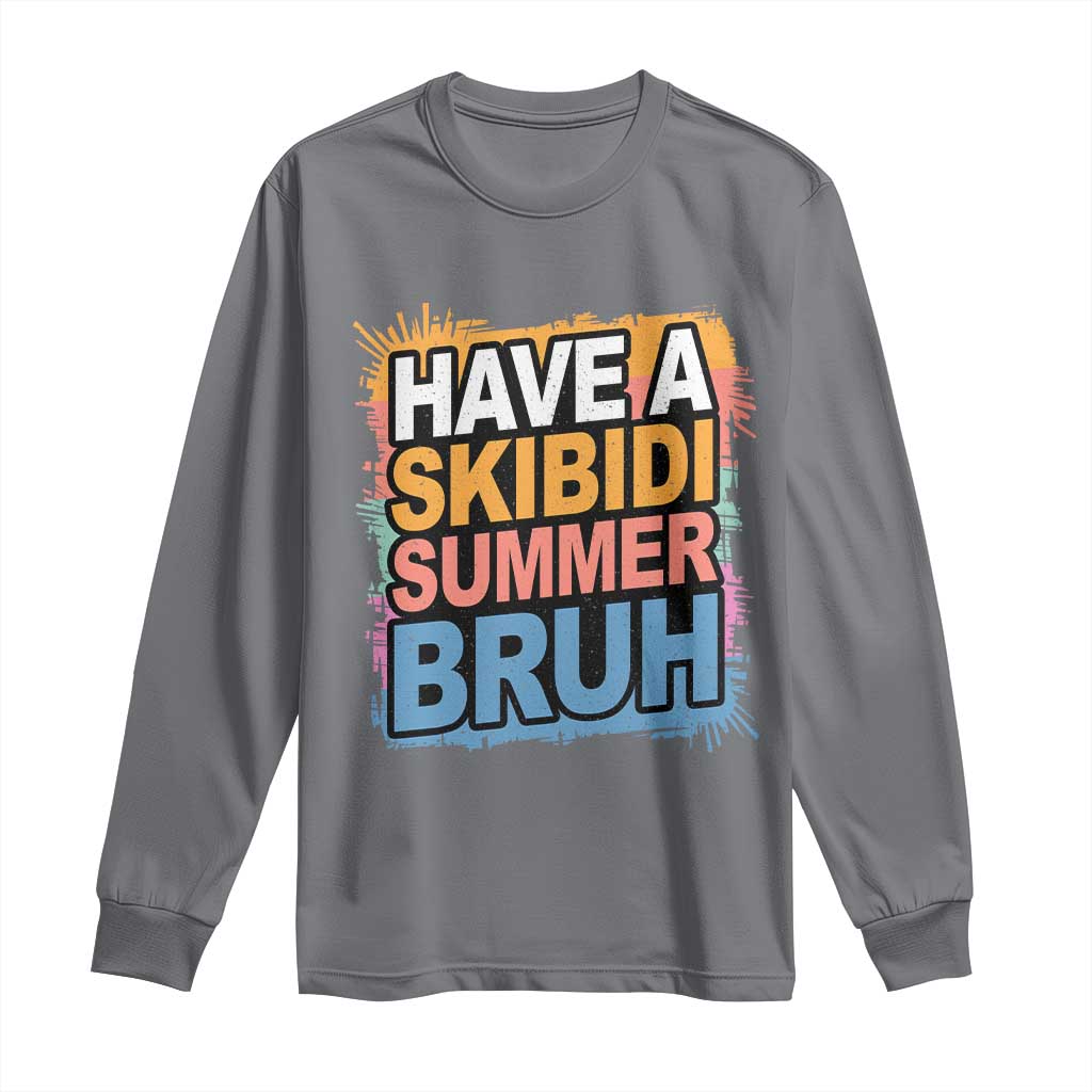Funny Have A Skibidi Summer Bruh Long Sleeve Shirt Teacher Student Last Day of School TS11 Charcoal Print Your Wear