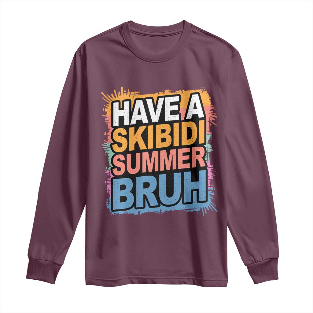 Funny Have A Skibidi Summer Bruh Long Sleeve Shirt Teacher Student Last Day of School TS11 Maroon Print Your Wear