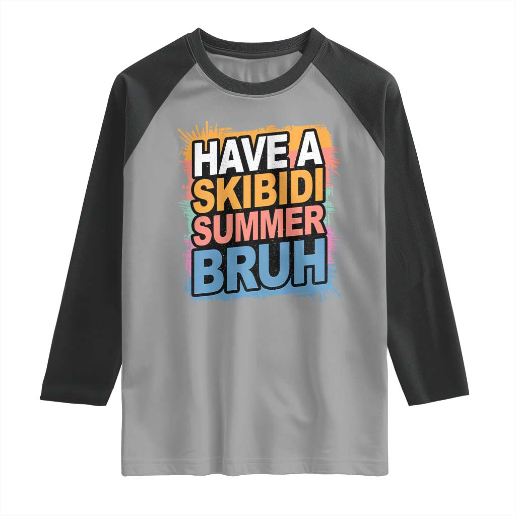 Funny Have A Skibidi Summer Bruh Raglan Shirt Teacher Student Last Day of School TS11 Sport Gray Black Print Your Wear