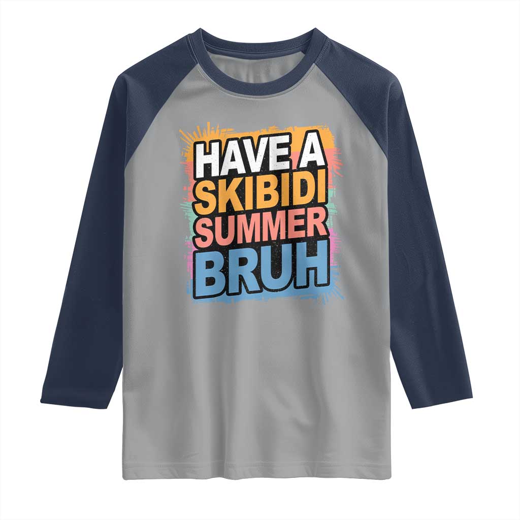 Funny Have A Skibidi Summer Bruh Raglan Shirt Teacher Student Last Day of School TS11 Sport Gray Navy Print Your Wear