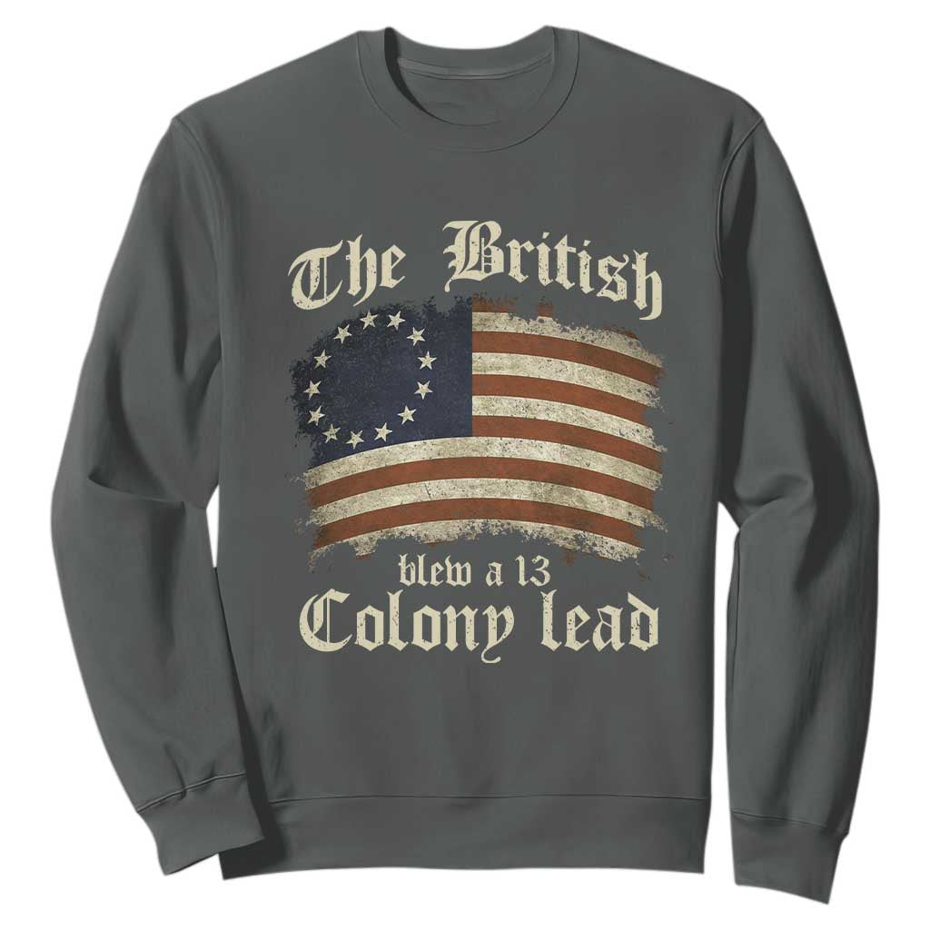 Funny Historical Sweatshirt The British Blew A Thirteen Colony Lead Patriotic Humor TS10 Dark Heather Print Your Wear