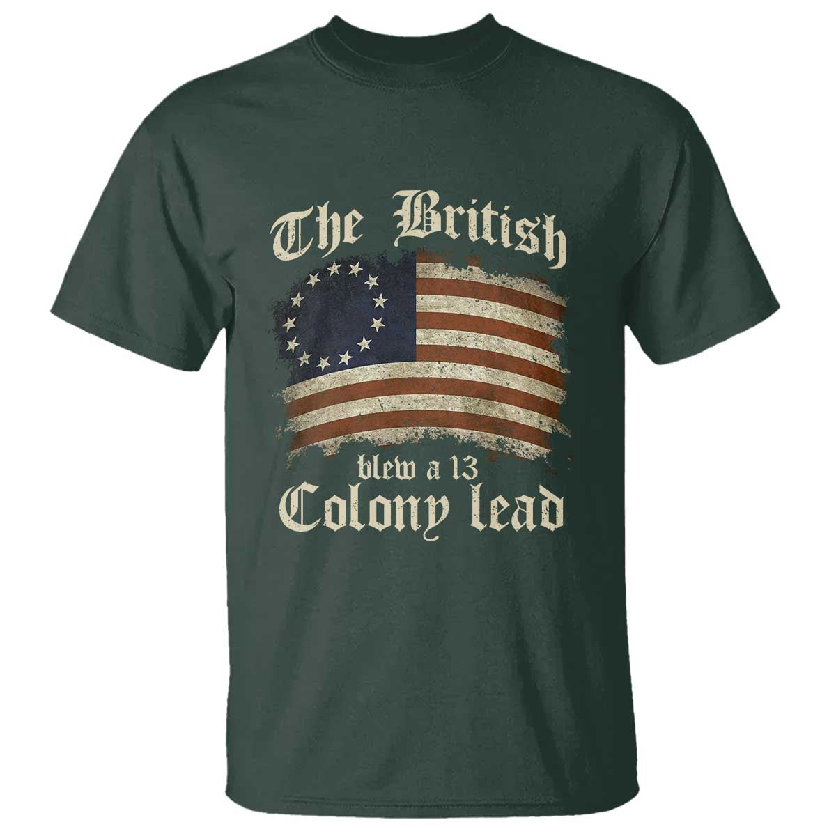 Funny Historical T Shirt The British Blew A Thirteen Colony Lead Patriotic Humor TS10 Dark Forest Green Print Your Wear